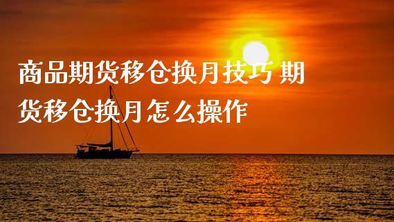 商品期货怎么移仓「商品期货怎么移仓交易」 天气预报